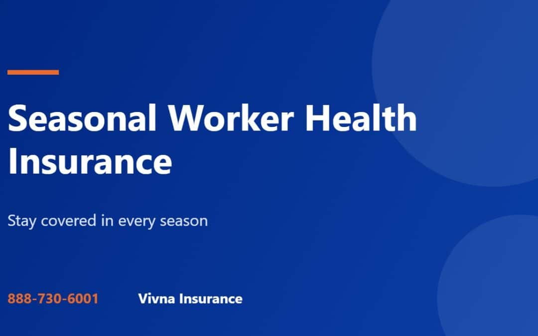 Seasonal worker health insurance guide from Vivna Insurance